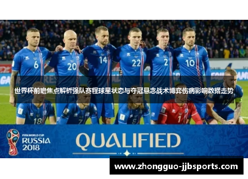 世界杯前瞻焦点解析强队赛程球星状态与夺冠悬念战术博弈伤病影响数据走势