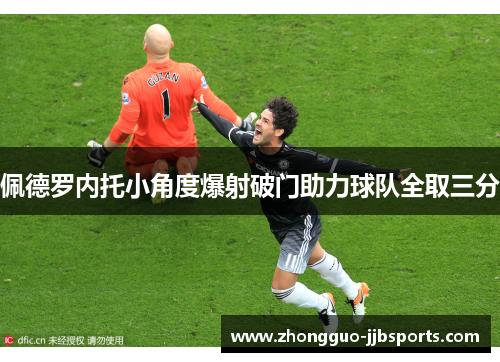 佩德罗内托小角度爆射破门助力球队全取三分