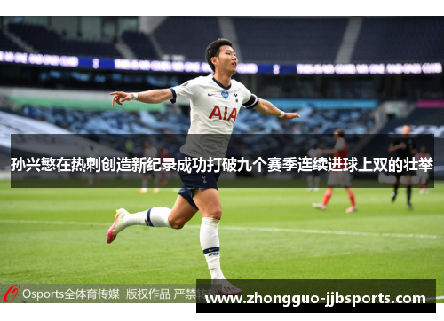 孙兴慜在热刺创造新纪录成功打破九个赛季连续进球上双的壮举 孙兴慜在热刺创造新纪录成功打破九个赛季连续进球上双的壮举