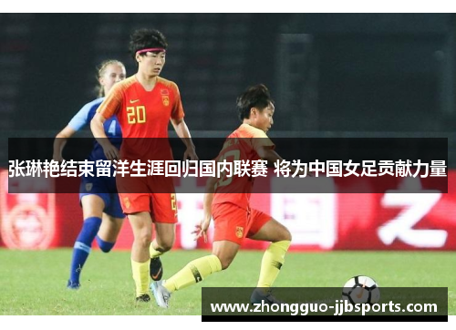 张琳艳结束留洋生涯回归国内联赛 将为中国女足贡献力量
