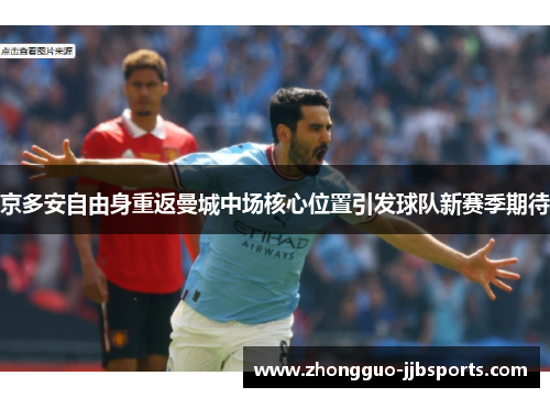 京多安自由身重返曼城中场核心位置引发球队新赛季期待