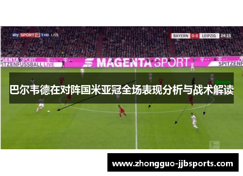 巴尔韦德在对阵国米亚冠全场表现分析与战术解读