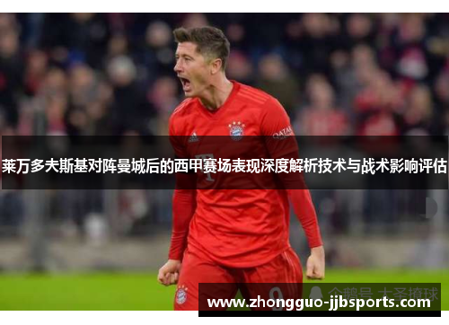 莱万多夫斯基对阵曼城后的西甲赛场表现深度解析技术与战术影响评估